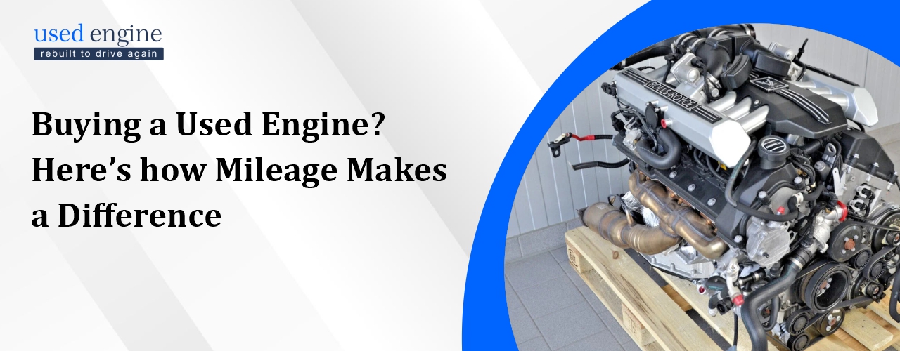 Buying a Used Engine Here’s how Mileage Makes a Difference
